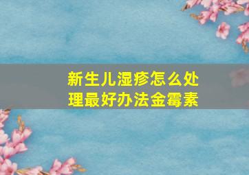 新生儿湿疹怎么处理最好办法金霉素