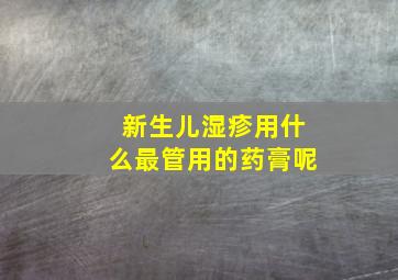 新生儿湿疹用什么最管用的药膏呢