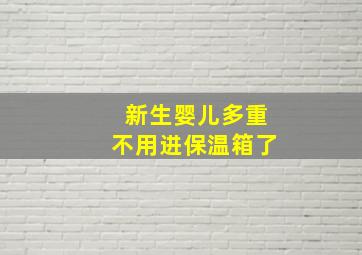 新生婴儿多重不用进保温箱了