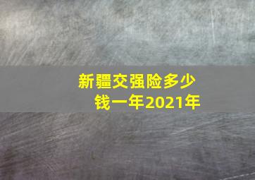 新疆交强险多少钱一年2021年