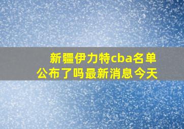 新疆伊力特cba名单公布了吗最新消息今天