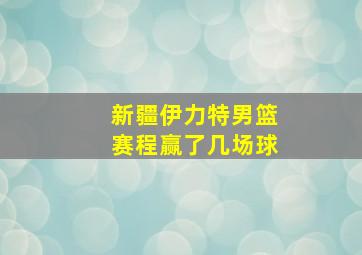 新疆伊力特男篮赛程赢了几场球