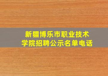 新疆博乐市职业技术学院招聘公示名单电话