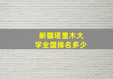 新疆塔里木大学全国排名多少