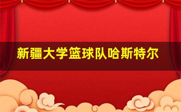 新疆大学篮球队哈斯特尔