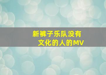 新裤子乐队没有文化的人的MV