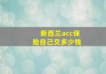 新西兰acc保险自己交多少钱