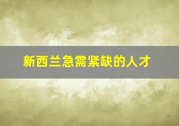 新西兰急需紧缺的人才