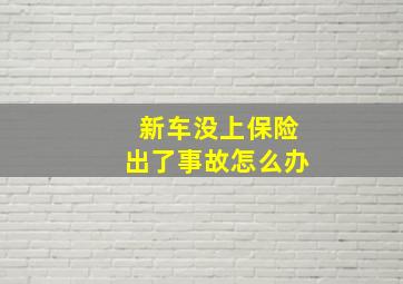 新车没上保险出了事故怎么办