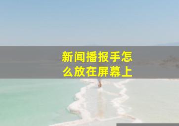 新闻播报手怎么放在屏幕上