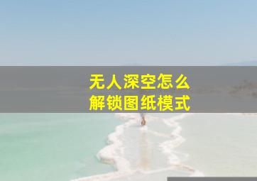 无人深空怎么解锁图纸模式