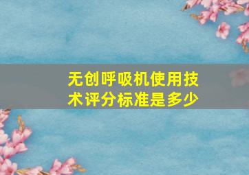 无创呼吸机使用技术评分标准是多少