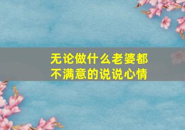 无论做什么老婆都不满意的说说心情