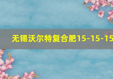 无锡沃尔特复合肥15-15-15