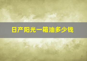 日产阳光一箱油多少钱