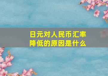 日元对人民币汇率降低的原因是什么