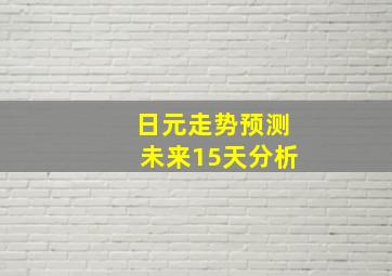 日元走势预测未来15天分析