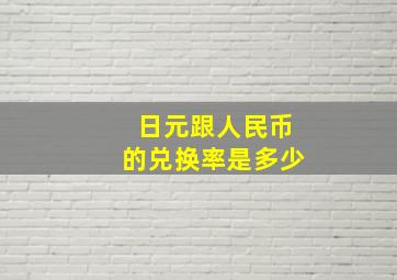 日元跟人民币的兑换率是多少