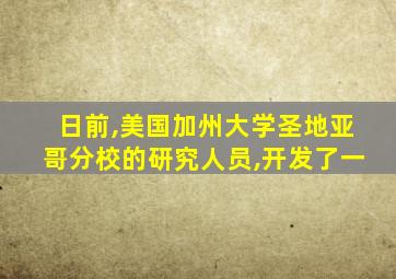 日前,美国加州大学圣地亚哥分校的研究人员,开发了一