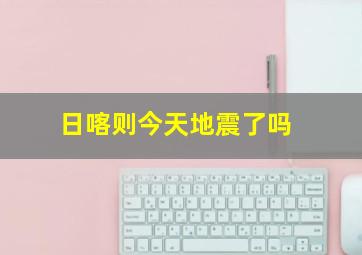 日喀则今天地震了吗