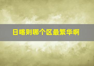 日喀则哪个区最繁华啊