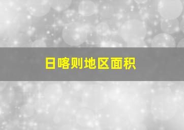 日喀则地区面积