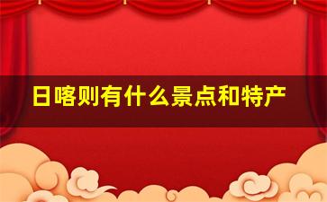 日喀则有什么景点和特产