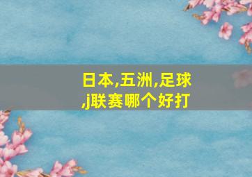 日本,五洲,足球,j联赛哪个好打