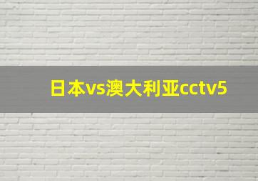 日本vs澳大利亚cctv5