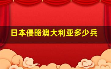 日本侵略澳大利亚多少兵