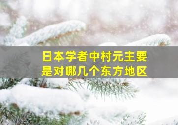 日本学者中村元主要是对哪几个东方地区