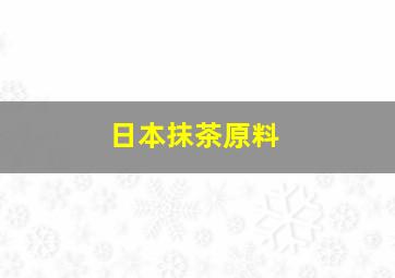 日本抹茶原料