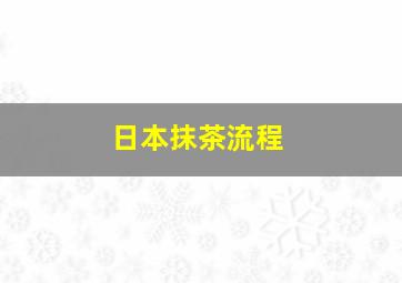 日本抹茶流程