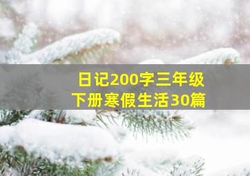 日记200字三年级下册寒假生活30篇