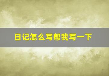 日记怎么写帮我写一下