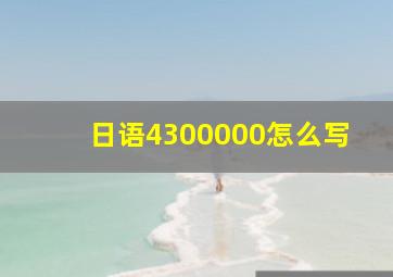 日语4300000怎么写