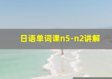 日语单词课n5-n2讲解