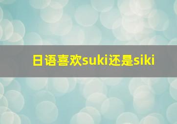 日语喜欢suki还是siki