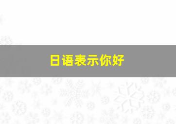 日语表示你好