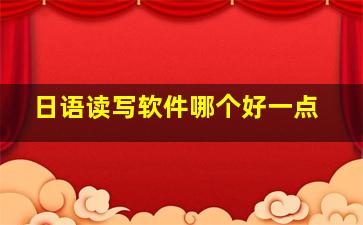 日语读写软件哪个好一点