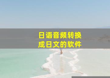 日语音频转换成日文的软件