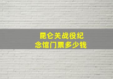 昆仑关战役纪念馆门票多少钱