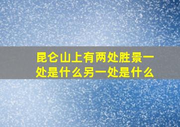 昆仑山上有两处胜景一处是什么另一处是什么