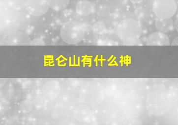 昆仑山有什么神