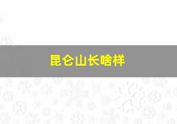 昆仑山长啥样