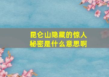 昆仑山隐藏的惊人秘密是什么意思啊