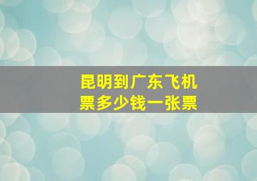 昆明到广东飞机票多少钱一张票