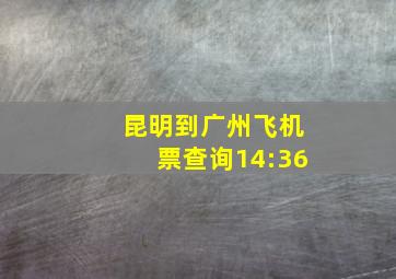 昆明到广州飞机票查询14:36