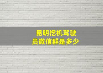 昆明挖机驾驶员微信群是多少