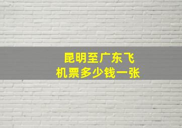 昆明至广东飞机票多少钱一张